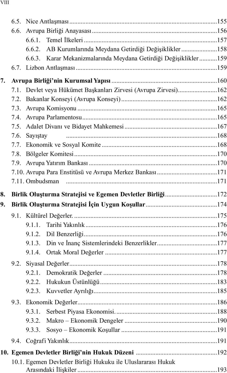 ..162 7.2. Bakanlar Konseyi (Avrupa Konseyi)...162 7.3. Avrupa Komisyonu...165 7.4. Avrupa Parlamentosu...165 7.5. Adalet Divanı ve Bidayet Mahkemesi...167 7.6. Sayıştay...168 7.7. Ekonomik ve Sosyal Komite.