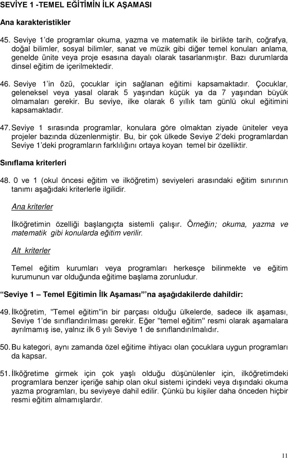 dayalı olarak tasarlanmıştır. Bazı durumlarda dinsel eğitim de içerilmektedir. 46. Seviye 1 in özü, çocuklar için sağlanan eğitimi kapsamaktadır.