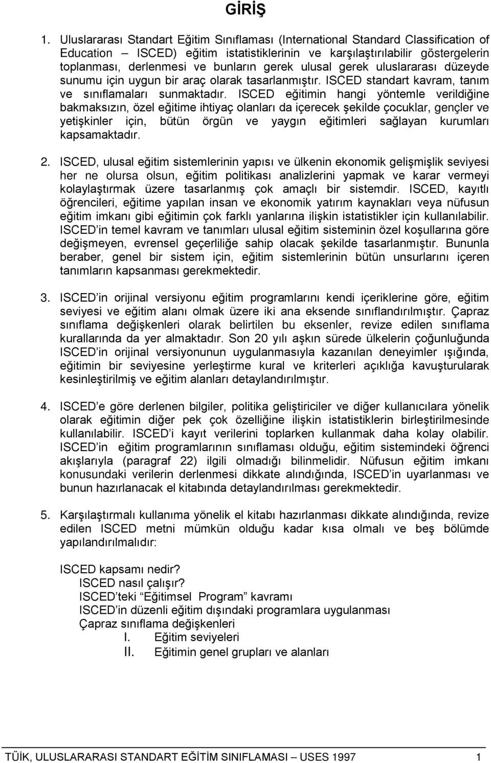 gerek ulusal gerek uluslararası düzeyde sunumu için uygun bir araç olarak tasarlanmıştır. ISCED standart kavram, tanım ve sınıflamaları sunmaktadır.