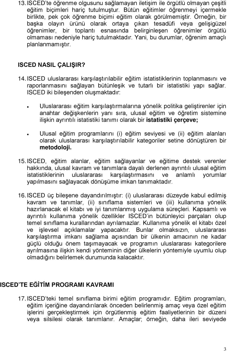 Örneğin, bir başka olayın ürünü olarak ortaya çıkan tesadüfi veya gelişigüzel öğrenimler, bir toplantı esnasında belirginleşen öğrenimler örgütlü olmaması nedeniyle hariç tutulmaktadır.