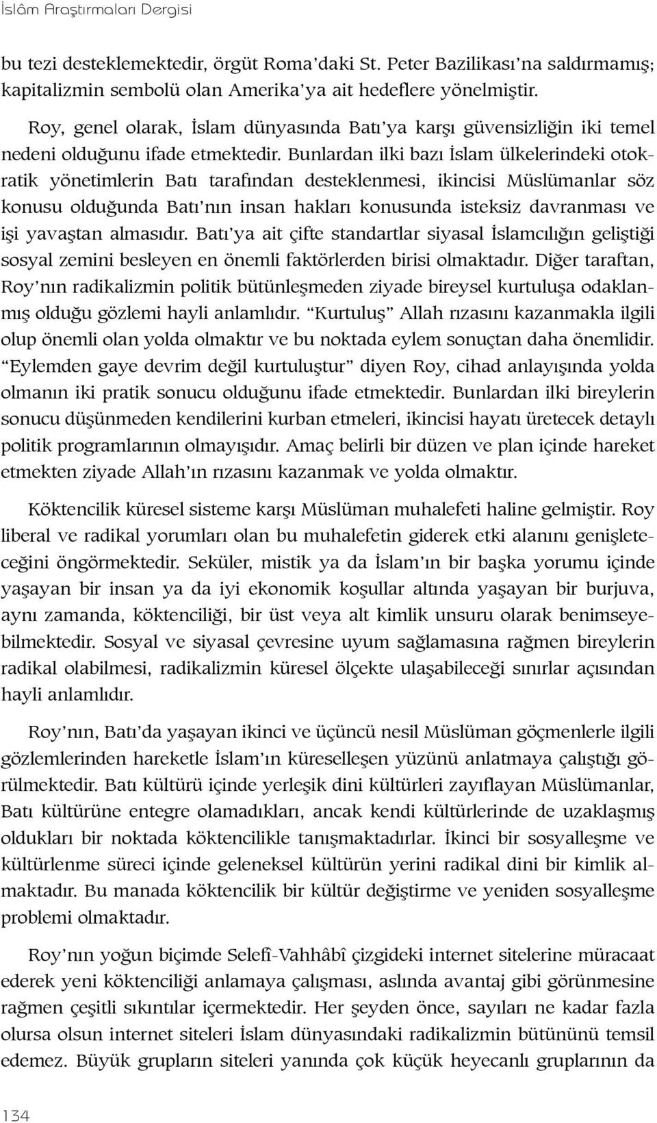 Bunlardan ilki bazı İslam ülkelerindeki otokratik yönetimlerin Batı tarafından desteklenmesi, ikincisi Müslümanlar söz konusu olduğunda Batı nın insan hakları konusunda isteksiz davranması ve işi