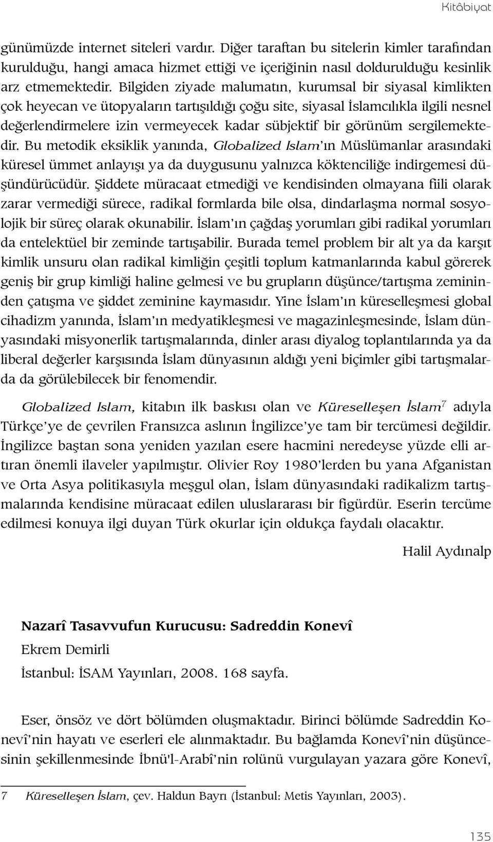 görünüm sergilemektedir. Bu metodik eksiklik yanında, Globalized Islam ın Müslümanlar arasındaki küresel ümmet anlayışı ya da duygusunu yalnızca köktenciliğe indirgemesi düşündürücüdür.