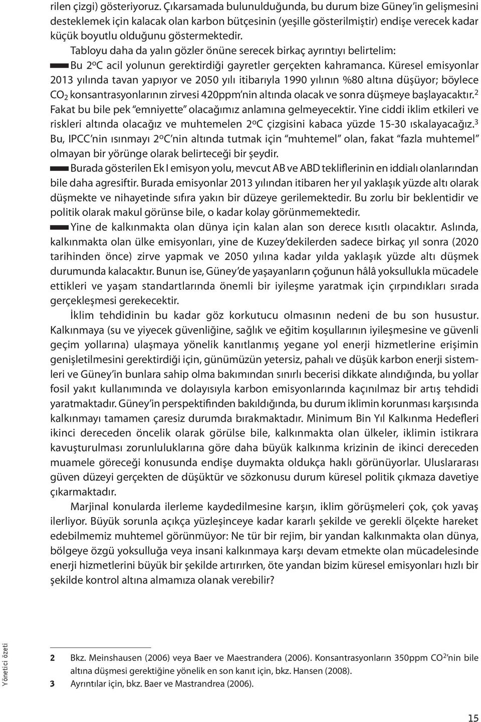 Tabloyu daha da yalın gözler önüne serecek birkaç ayrıntıyı belirtelim: Bu 2 o C acil yolunun gerektirdiği gayretler gerçekten kahramanca.