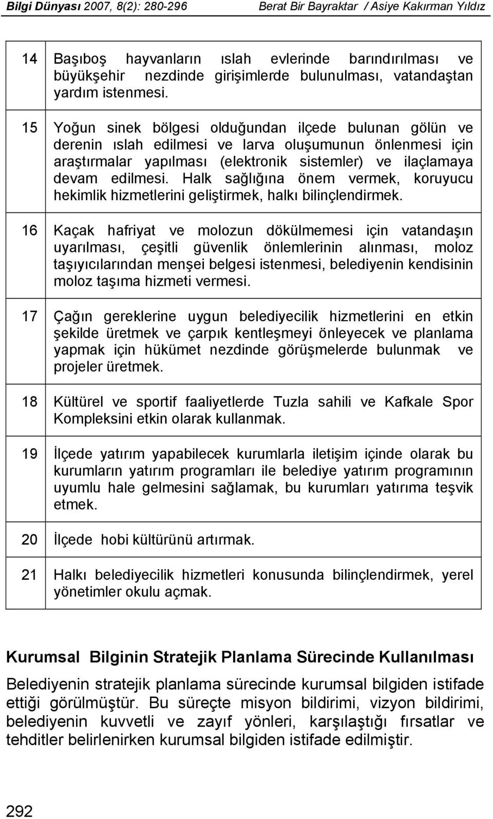 Halk sağlığına önem vermek, koruyucu hekimlik hizmetlerini geliştirmek, halkı bilinçlendirmek.