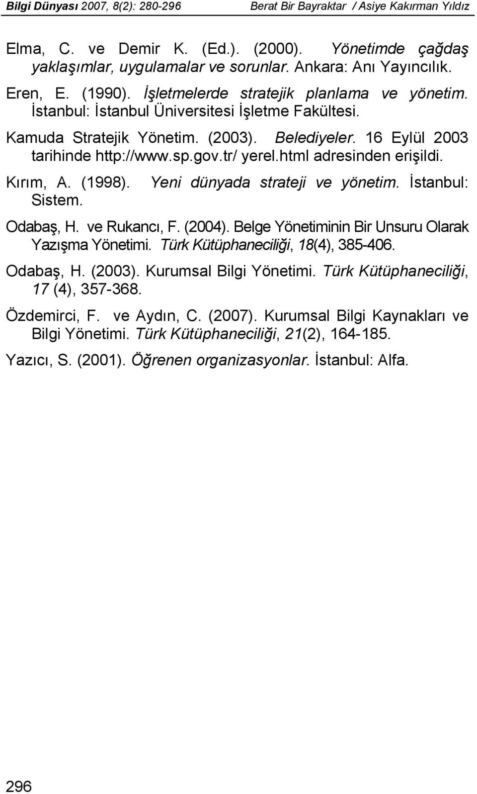 html adresinden erişildi. Kırım, A. (1998). Yeni dünyada strateji ve yönetim. İstanbul: Sistem. Odabaş, H. ve Rukancı, F. (2004). Belge Yönetiminin Bir Unsuru Olarak Yazışma Yönetimi.