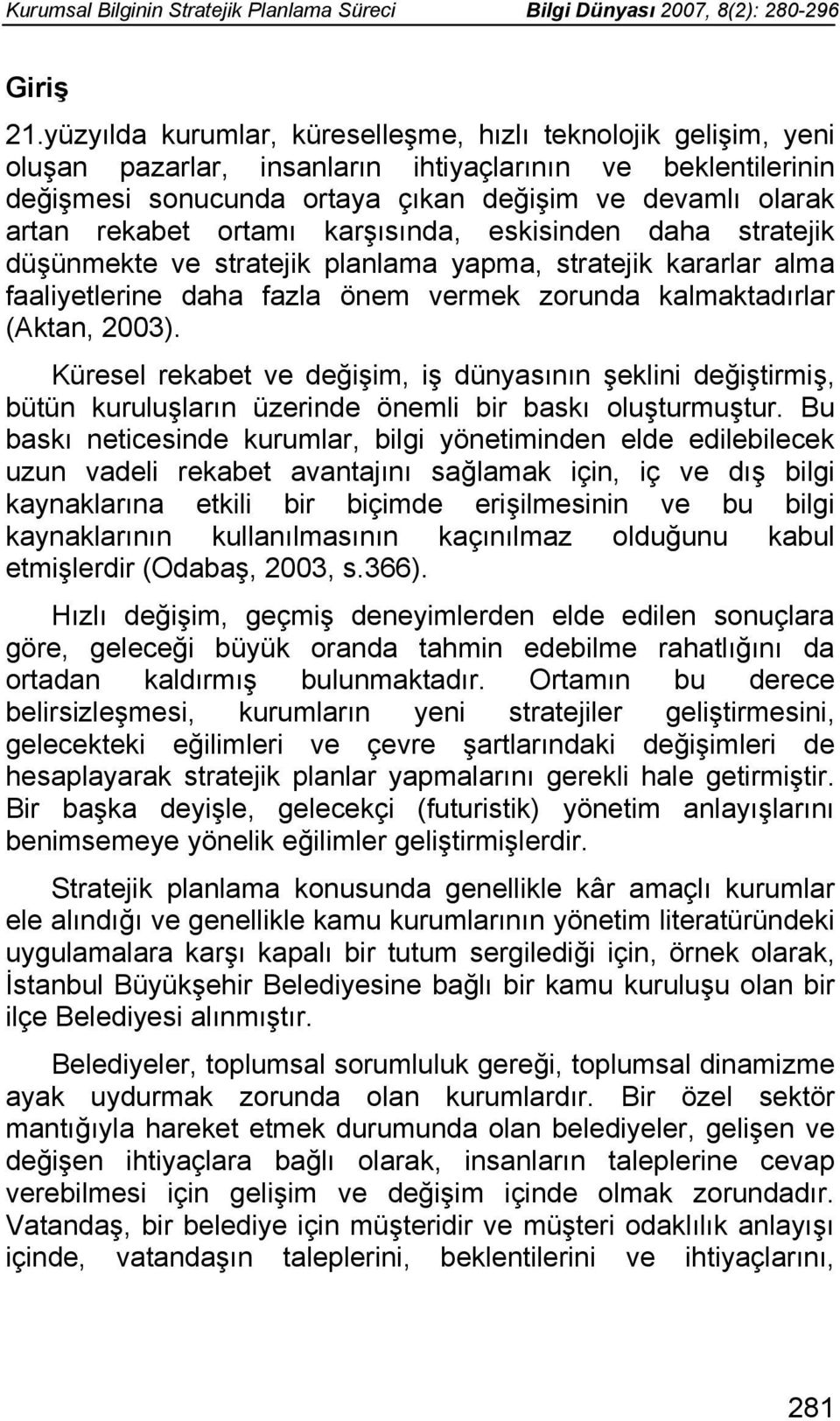 ortamı karşısında, eskisinden daha stratejik düşünmekte ve stratejik planlama yapma, stratejik kararlar alma faaliyetlerine daha fazla önem vermek zorunda kalmaktadırlar (Aktan, 2003).