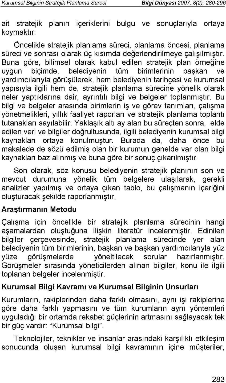 Buna göre, bilimsel olarak kabul edilen stratejik plan örneğine uygun biçimde, belediyenin tüm birimlerinin başkan ve yardımcılarıyla görüşülerek, hem belediyenin tarihçesi ve kurumsal yapısıyla