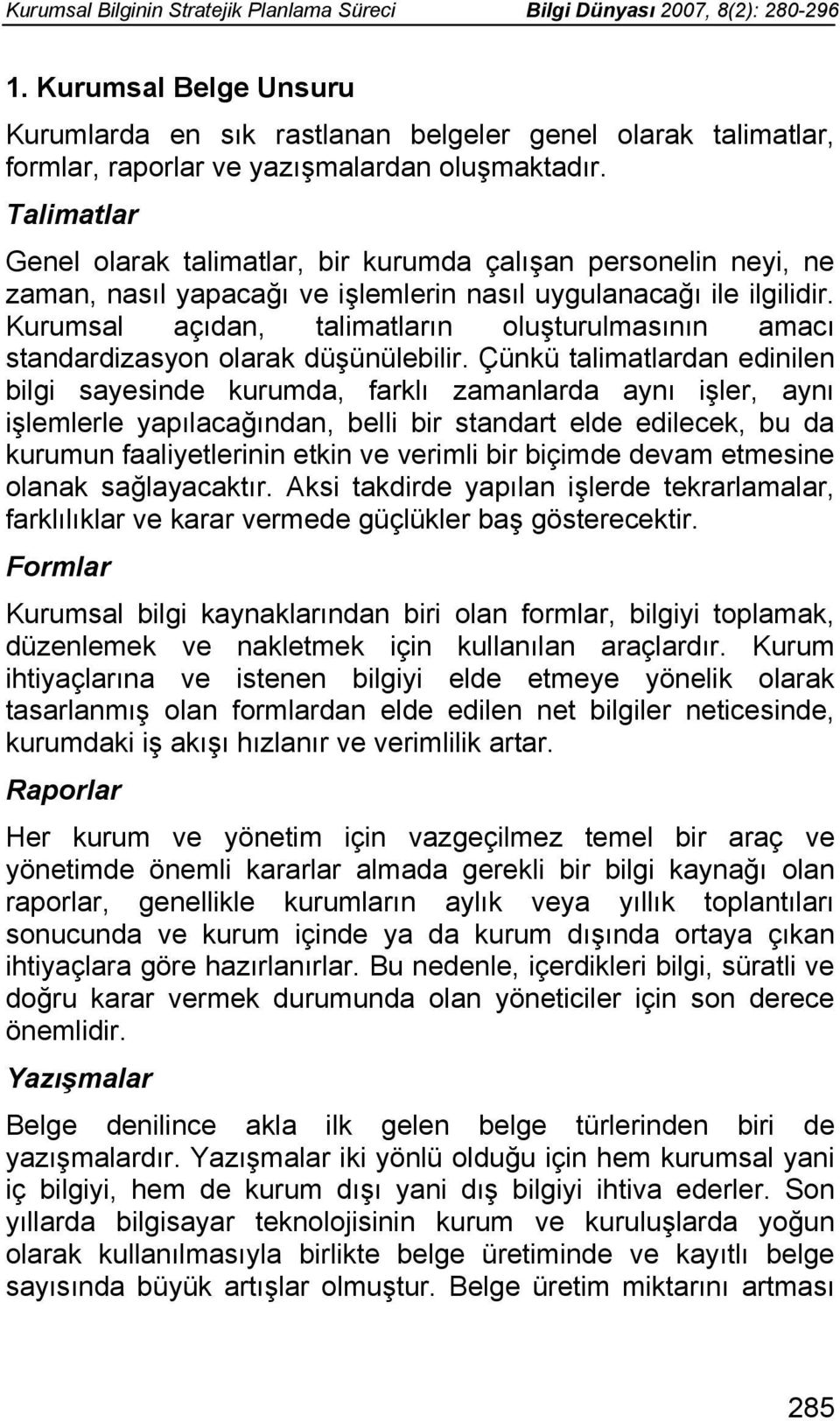 Talimatlar Genel olarak talimatlar, bir kurumda çalışan personelin neyi, ne zaman, nasıl yapacağı ve işlemlerin nasıl uygulanacağı ile ilgilidir.