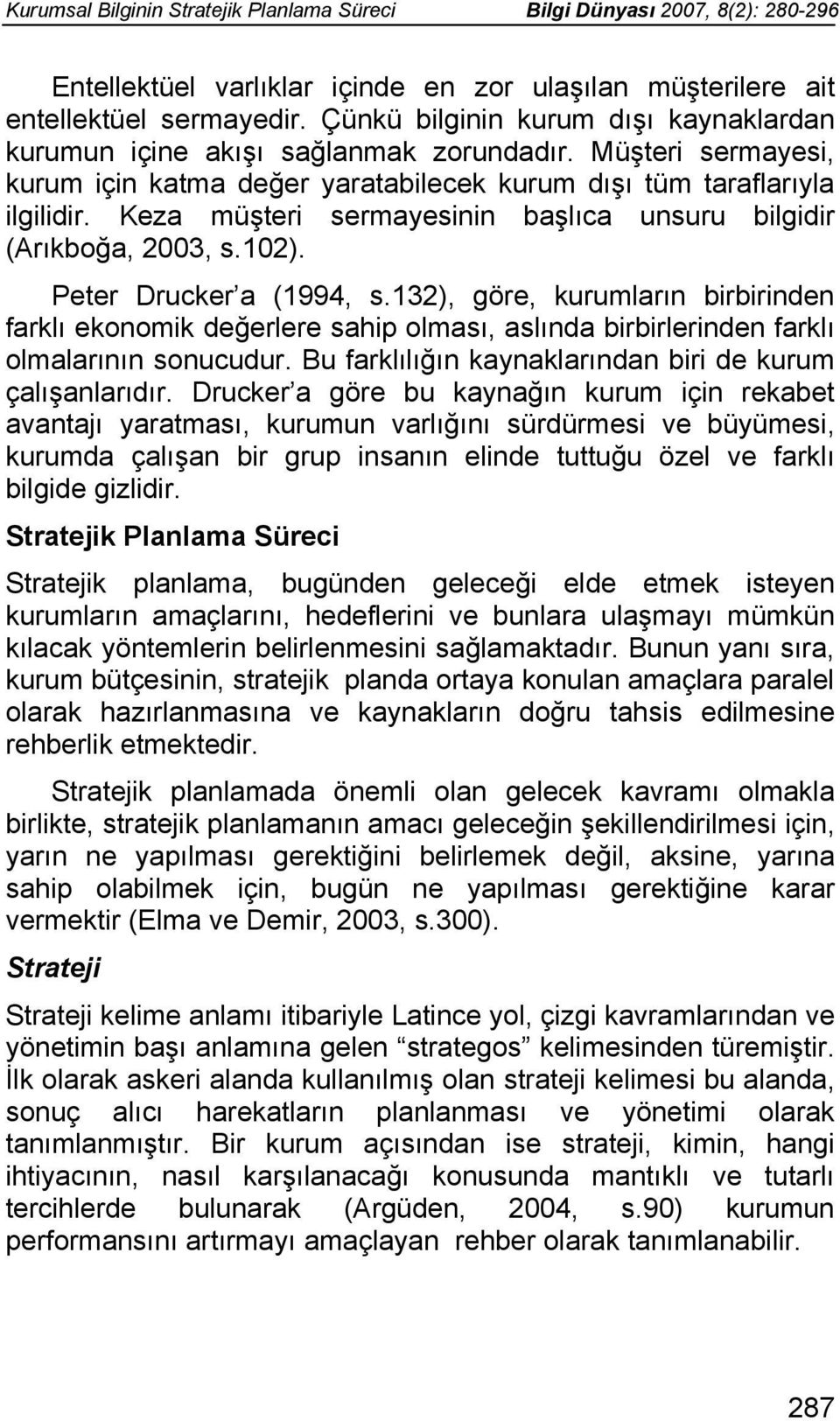 Keza müşteri sermayesinin başlıca unsuru bilgidir (Arıkboğa, 2003, s.102). Peter Drucker a (1994, s.