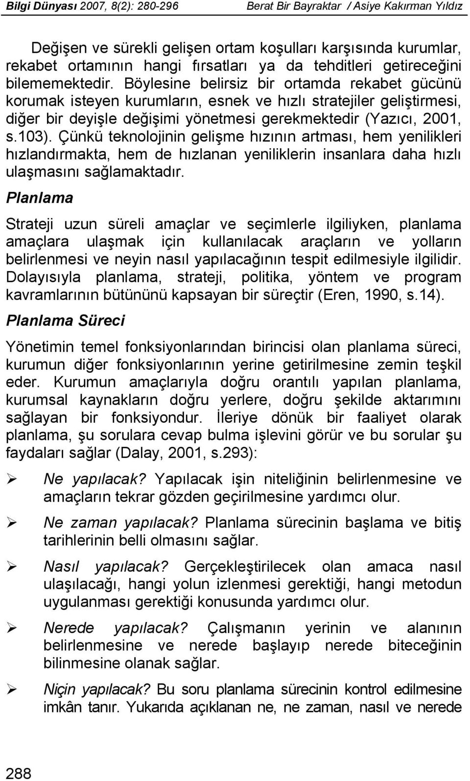 Çünkü teknolojinin gelişme hızının artması, hem yenilikleri hızlandırmakta, hem de hızlanan yeniliklerin insanlara daha hızlı ulaşmasını sağlamaktadır.