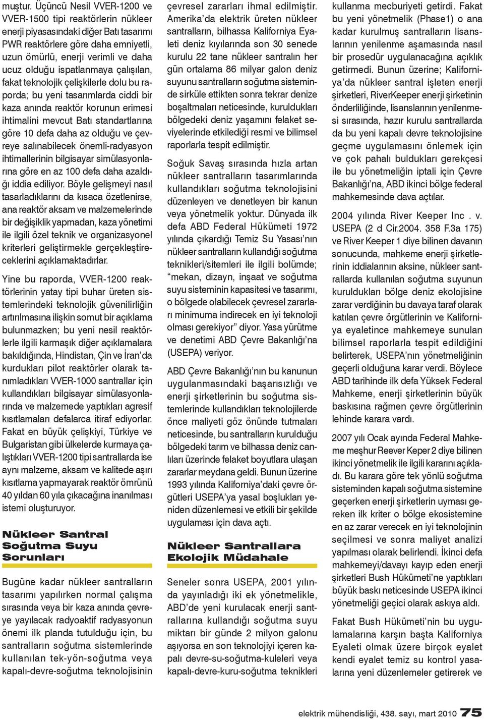 ispatlanmaya çalışılan, fakat teknolojik çelişkilerle dolu bu raporda; bu yeni tasarımlarda ciddi bir kaza anında reaktör korunun erimesi ihtimalini mevcut Batı standartlarına göre 10 defa daha az