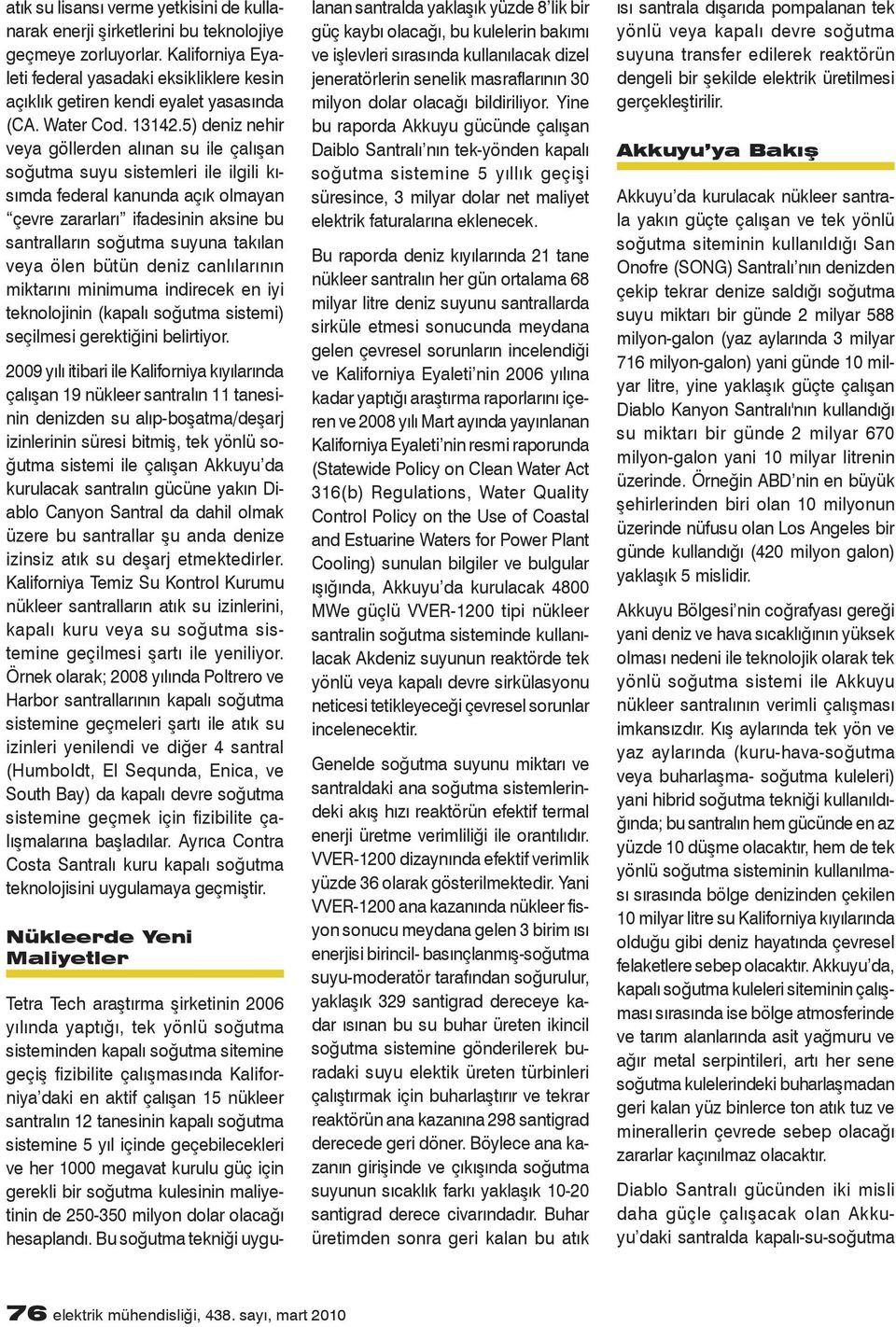 5) deniz nehir veya göllerden alınan su ile çalışan soğutma suyu sistemleri ile ilgili kısımda federal kanunda açık olmayan çevre zararları ifadesinin aksine bu santralların soğutma suyuna takılan