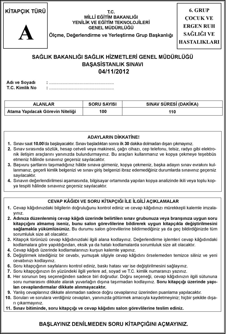 .. LNLR SORU SYISI SINV SÜRESİ (DKİK) tama Yapılacak Görevin Niteliği 100 110 DYLRIN DİKKTİNE! 1. Sınav saat 10.00 da başlayacaktır. Sınav başladıktan sonra ilk 30 dakika dolmadan dışarı çıkmayınız.