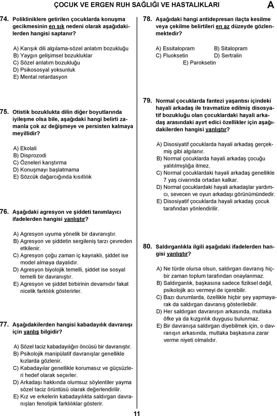 şağıdaki hangi antidepresan ilaçta kesilme veya çekilme belirtileri en az düzeyde gözlenmektedir? ) Essitalopram B) Sitalopram C) Fluoksetin D) Sertralin E) Paroksetin 75.