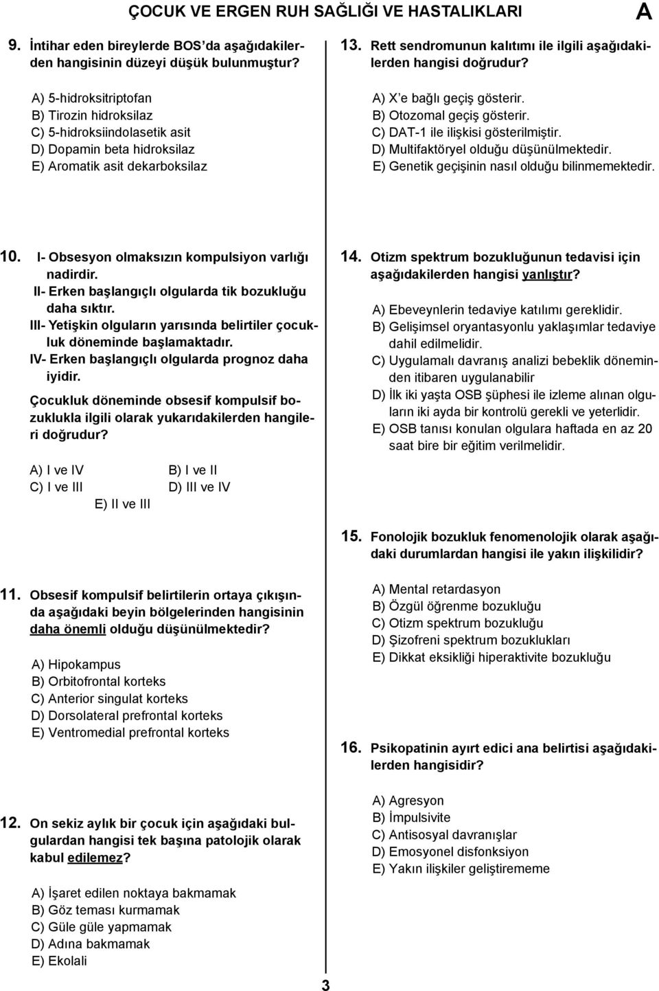 Rett sendromunun kalıtımı ile ilgili aşağıdakilerden hangisi doğrudur? ) X e bağlı geçiş gösterir. B) Otozomal geçiş gösterir. C) DT-1 ile ilişkisi gösterilmiştir.