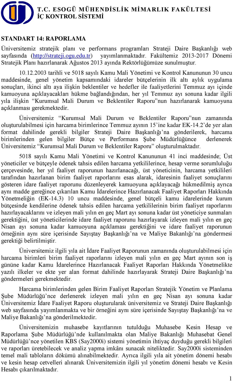 2003 tarihli ve 5018 sayılı Kamu Mali Yönetimi ve Kontrol Kanununun 30 uncu maddesinde, genel yönetim kapsamındaki idareler bütçelerinin ilk altı aylık uygulama sonuçları, ikinci altı aya ilişkin