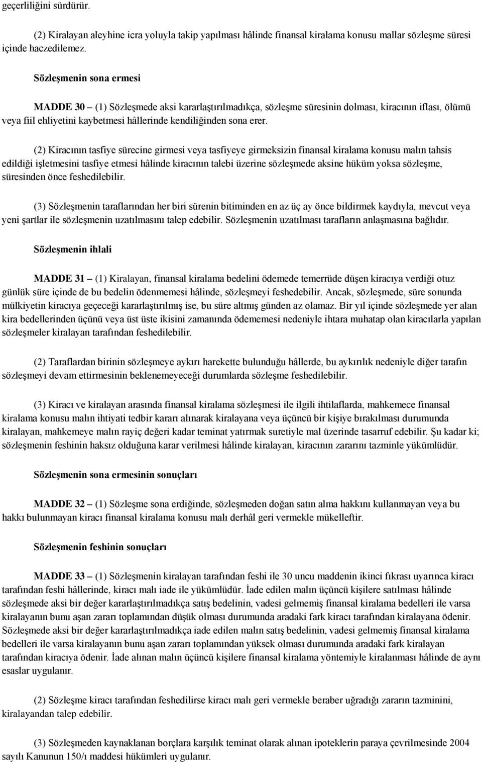 (2) Kiracının tasfiye sürecine girmesi veya tasfiyeye girmeksizin finansal kiralama konusu malın tahsis edildiği işletmesini tasfiye etmesi hâlinde kiracının talebi üzerine sözleşmede aksine hüküm