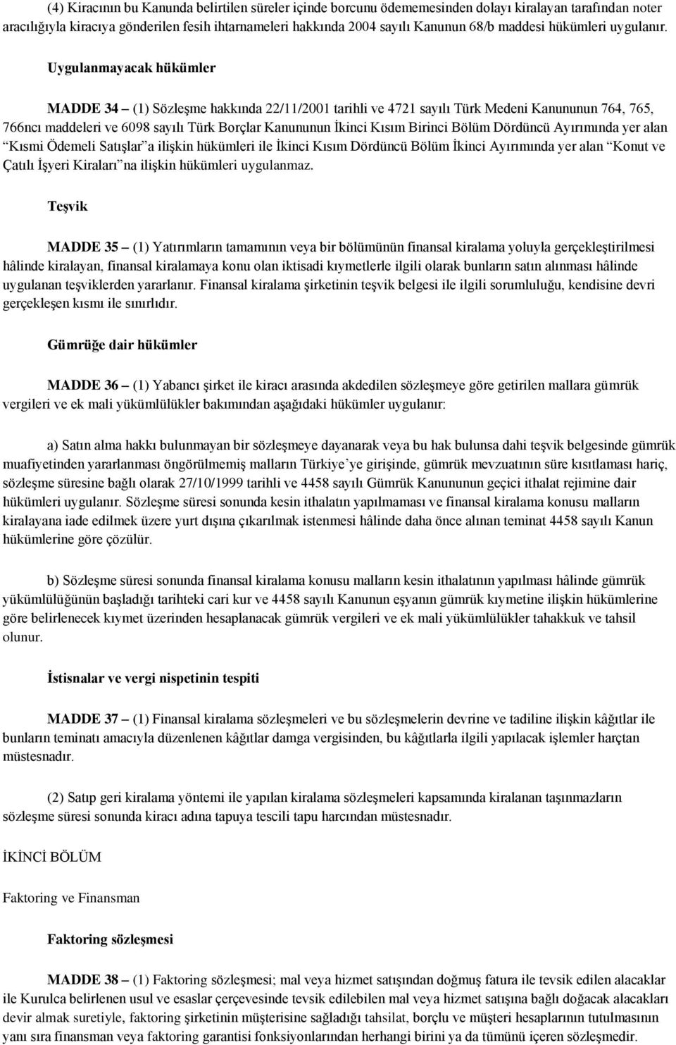 Uygulanmayacak hükümler MADDE 34 (1) Sözleşme hakkında 22/11/2001 tarihli ve 4721 sayılı Türk Medeni Kanununun 764, 765, 766ncı maddeleri ve 6098 sayılı Türk Borçlar Kanununun İkinci Kısım Birinci