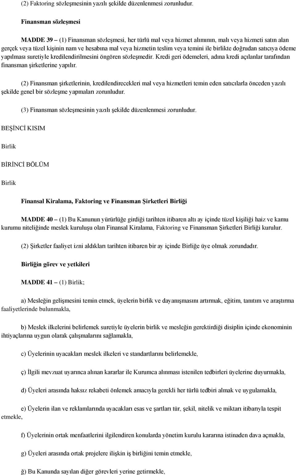 ile birlikte doğrudan satıcıya ödeme yapılması suretiyle kredilendirilmesini öngören sözleşmedir. Kredi geri ödemeleri, adına kredi açılanlar tarafından finansman şirketlerine yapılır.