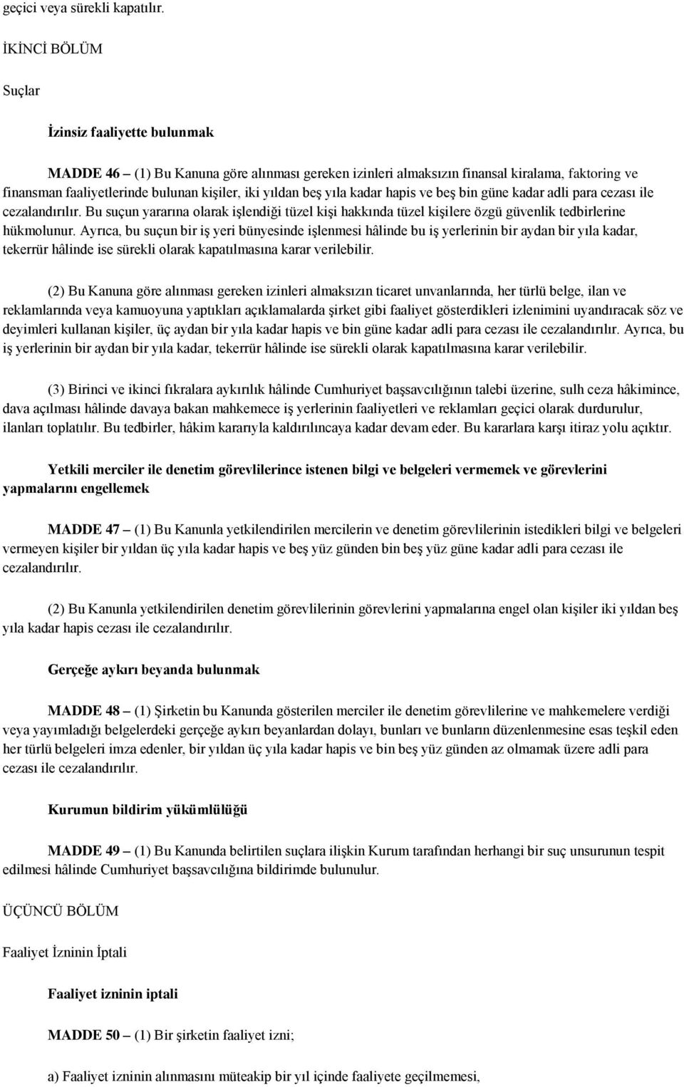 beş yıla kadar hapis ve beş bin güne kadar adli para cezası ile cezalandırılır. Bu suçun yararına olarak işlendiği tüzel kişi hakkında tüzel kişilere özgü güvenlik tedbirlerine hükmolunur.