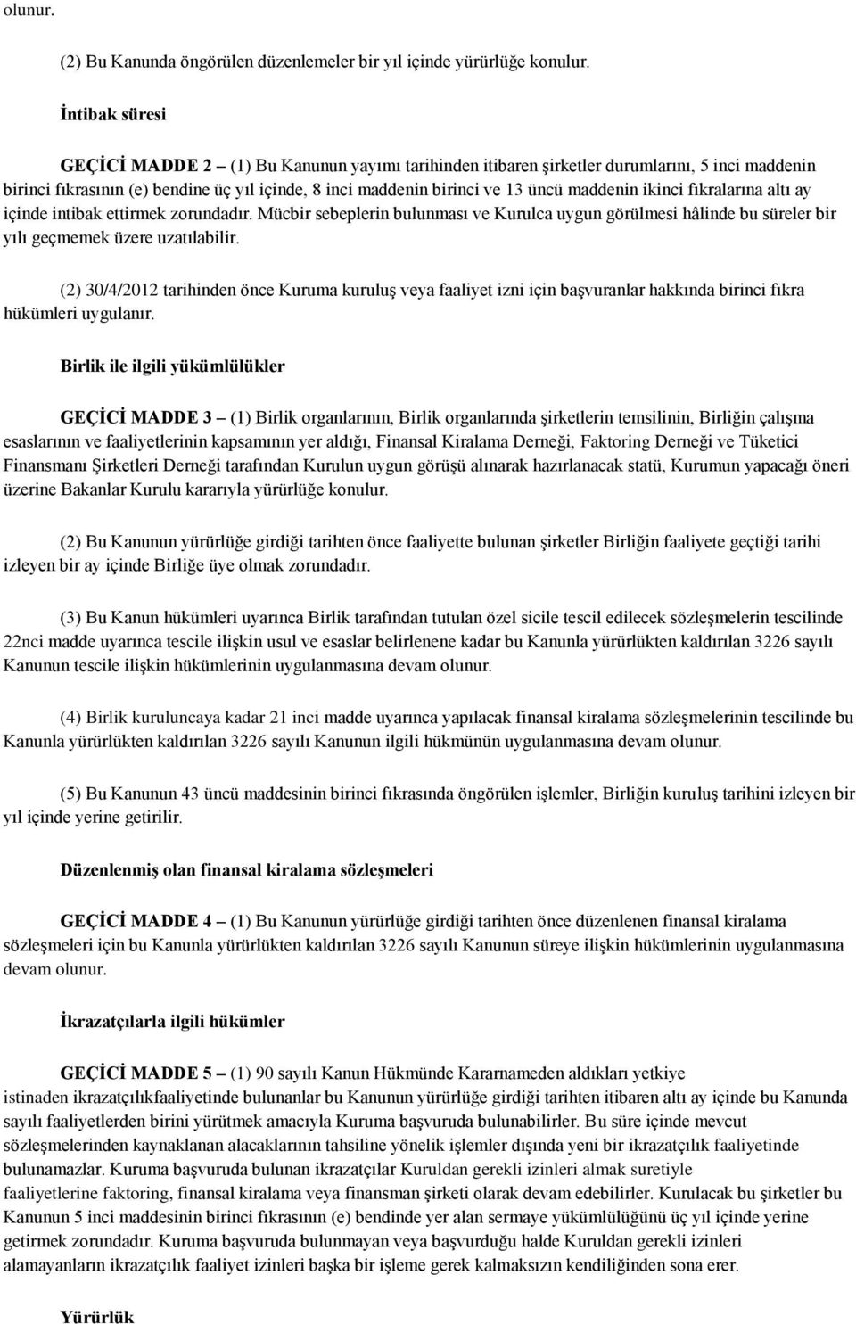 maddenin ikinci fıkralarına altı ay içinde intibak ettirmek zorundadır. Mücbir sebeplerin bulunması ve Kurulca uygun görülmesi hâlinde bu süreler bir yılı geçmemek üzere uzatılabilir.