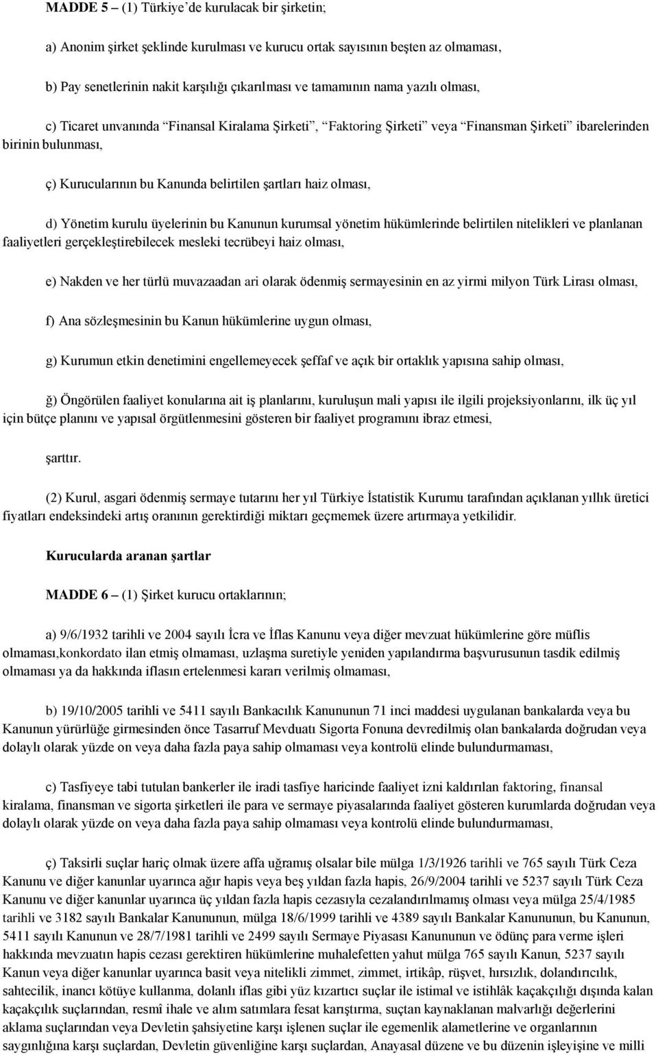 d) Yönetim kurulu üyelerinin bu Kanunun kurumsal yönetim hükümlerinde belirtilen nitelikleri ve planlanan faaliyetleri gerçekleştirebilecek mesleki tecrübeyi haiz olması, e) Nakden ve her türlü