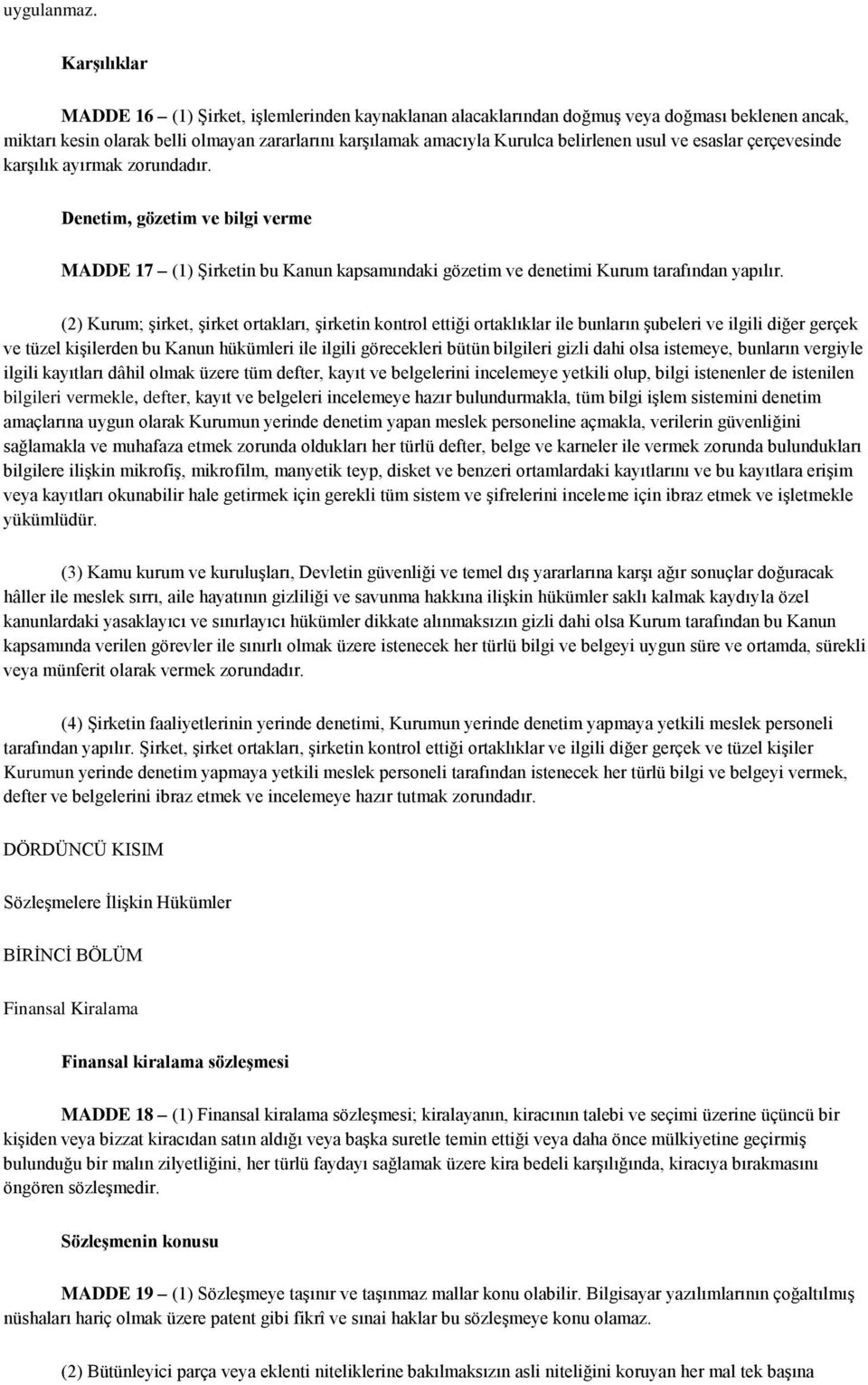 usul ve esaslar çerçevesinde karşılık ayırmak zorundadır. Denetim, gözetim ve bilgi verme MADDE 17 (1) Şirketin bu Kanun kapsamındaki gözetim ve denetimi Kurum tarafından yapılır.