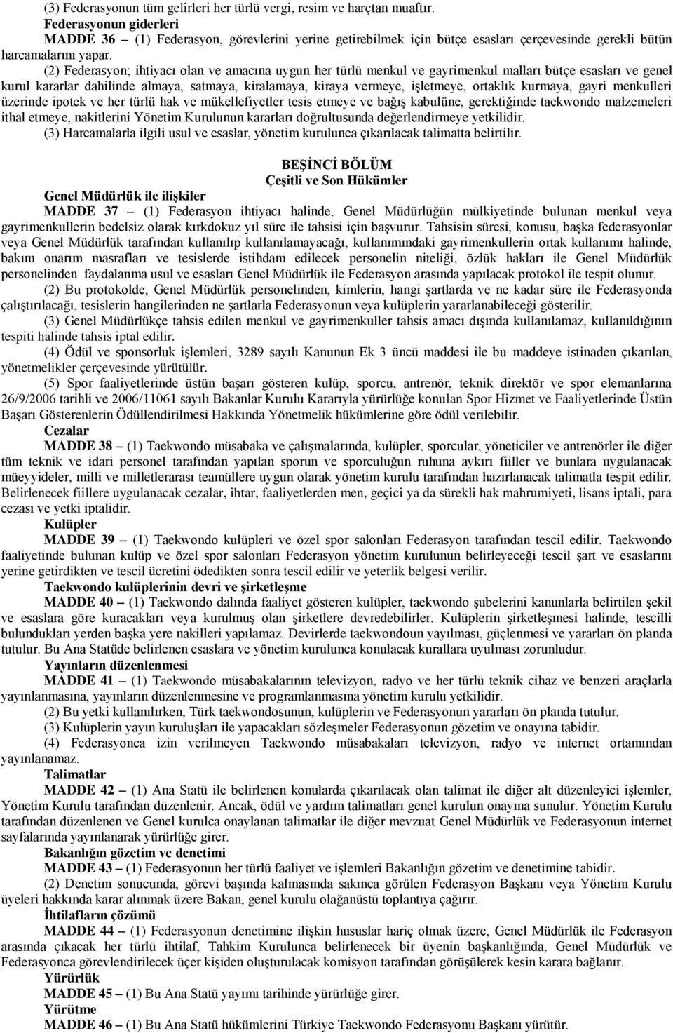 (2) Federasyon; ihtiyacı olan ve amacına uygun her türlü menkul ve gayrimenkul malları bütçe esasları ve genel kurul kararlar dahilinde almaya, satmaya, kiralamaya, kiraya vermeye, işletmeye,