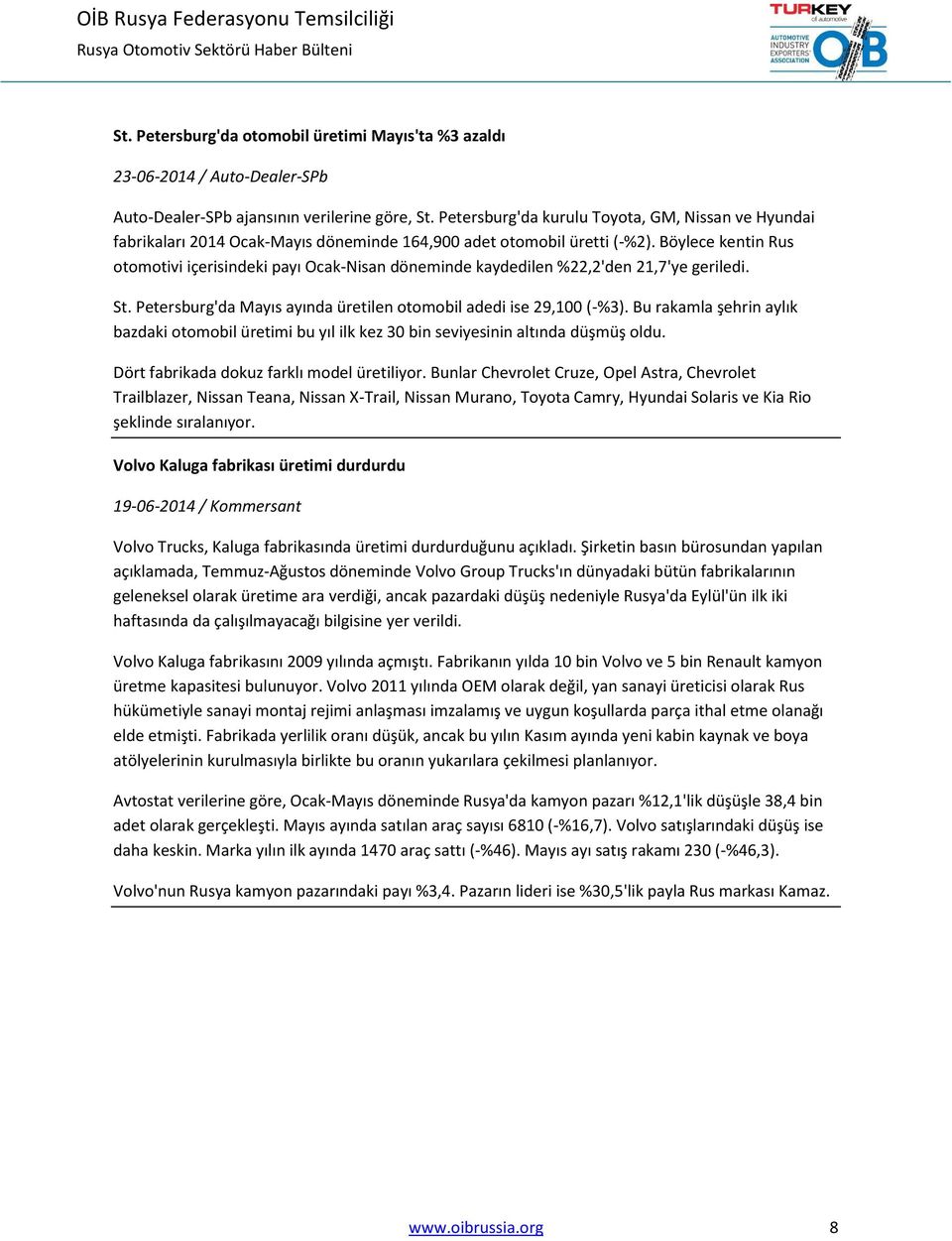 Böylece kentin Rus otomotivi içerisindeki payı Ocak-Nisan döneminde kaydedilen %22,2'den 21,7'ye geriledi. St. Petersburg'da Mayıs ayında üretilen otomobil adedi ise 29,100 (-%3).