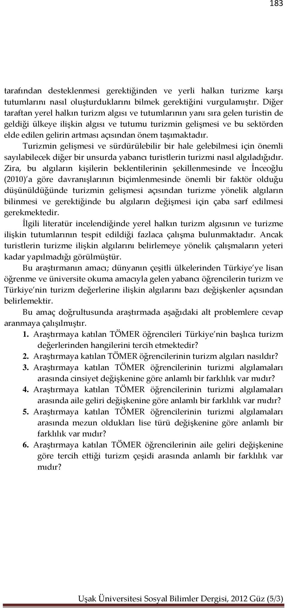 önem taşımaktadır. Turizmin gelişmesi ve sürdürülebilir bir hale gelebilmesi için önemli sayılabilecek diğer bir unsurda yabancı turistlerin turizmi nasıl algıladığıdır.