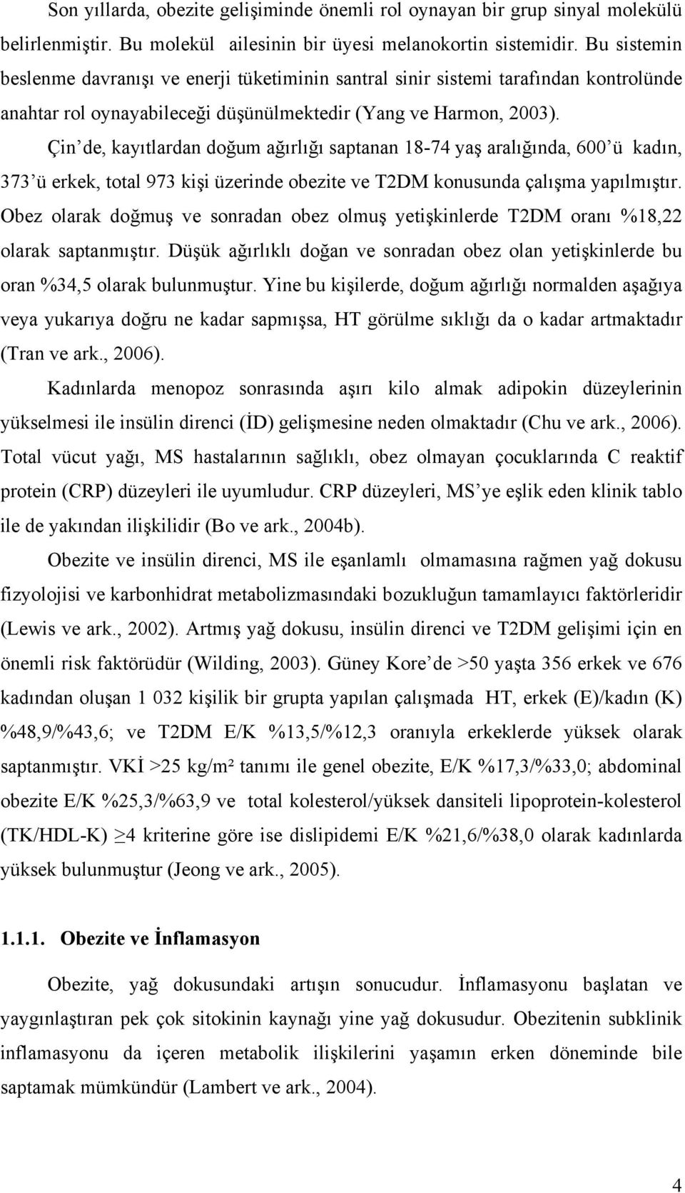 Çin de, kayıtlardan doğum ağırlığı saptanan 18-74 yaş aralığında, 600 ü kadın, 373 ü erkek, total 973 kişi üzerinde obezite ve T2DM konusunda çalışma yapılmıştır.