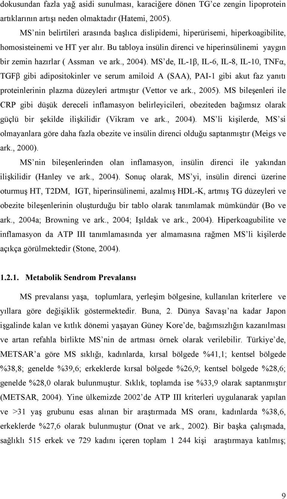 , 2004). MS de, IL-1β, IL-6, IL-8, IL-10, TNFα, TGFβ gibi adipositokinler ve serum amiloid A (SAA), PAI-1 gibi akut faz yanıtı proteinlerinin plazma düzeyleri artmıştır (Vettor ve ark., 2005).