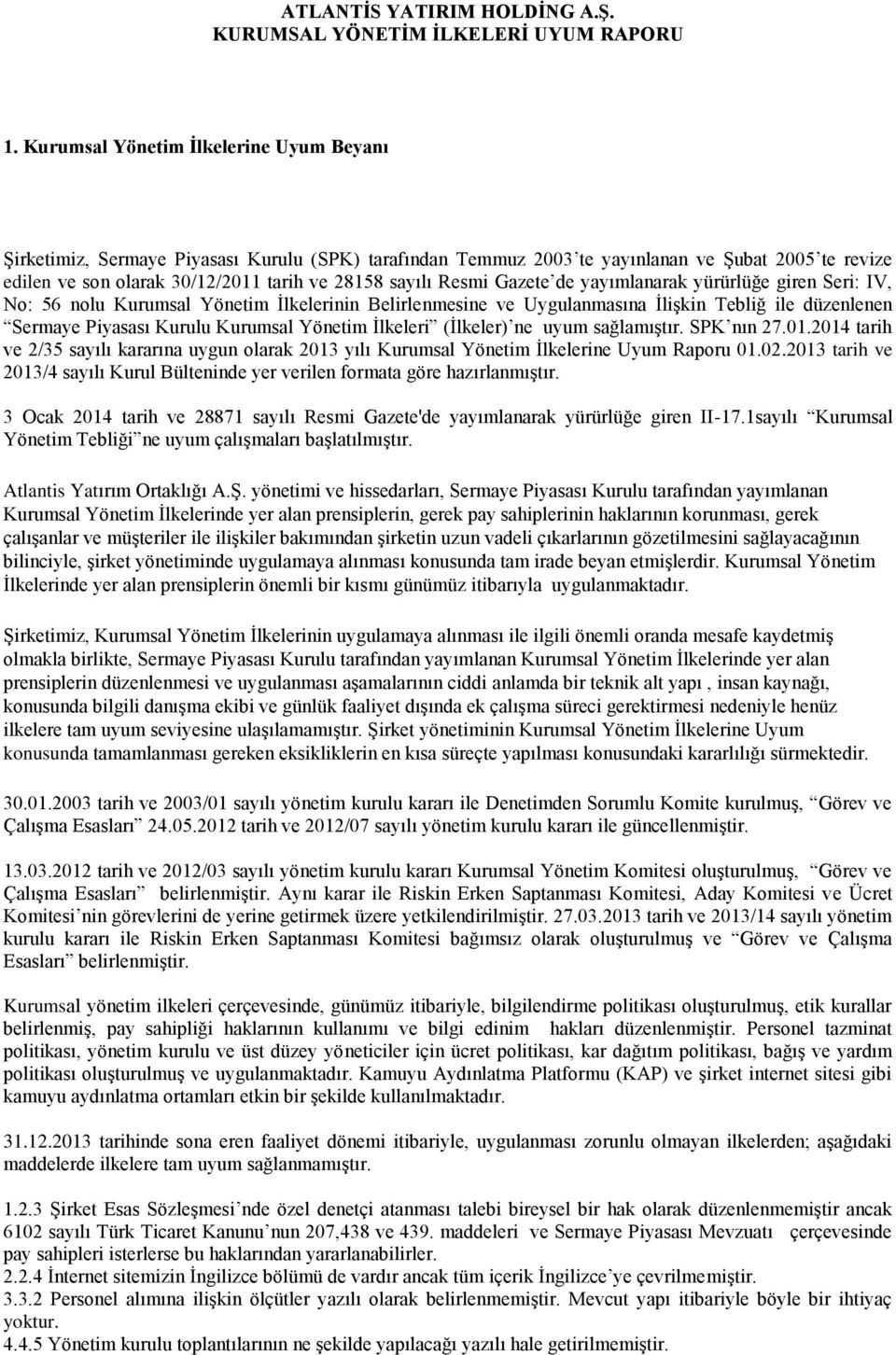 Resmi Gazete de yayımlanarak yürürlüğe giren Seri: IV, No: 56 nolu Kurumsal Yönetim İlkelerinin Belirlenmesine ve Uygulanmasına İlişkin Tebliğ ile düzenlenen Sermaye Piyasası Kurulu Kurumsal Yönetim