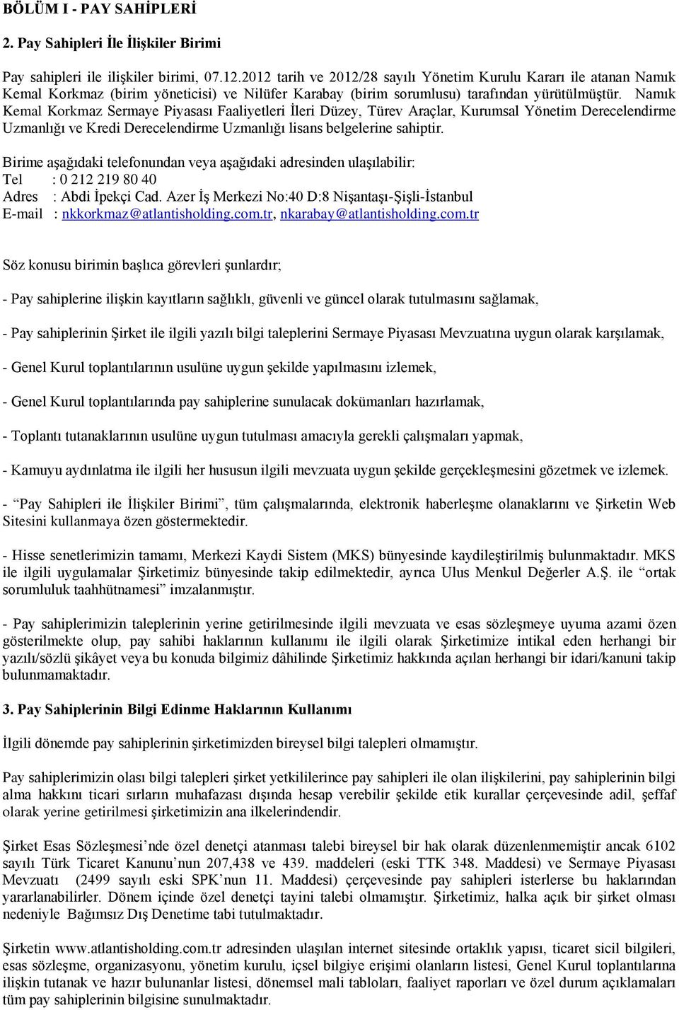 Namık Kemal Korkmaz Sermaye Piyasası Faaliyetleri İleri Düzey, Türev Araçlar, Kurumsal Yönetim Derecelendirme Uzmanlığı ve Kredi Derecelendirme Uzmanlığı lisans belgelerine sahiptir.