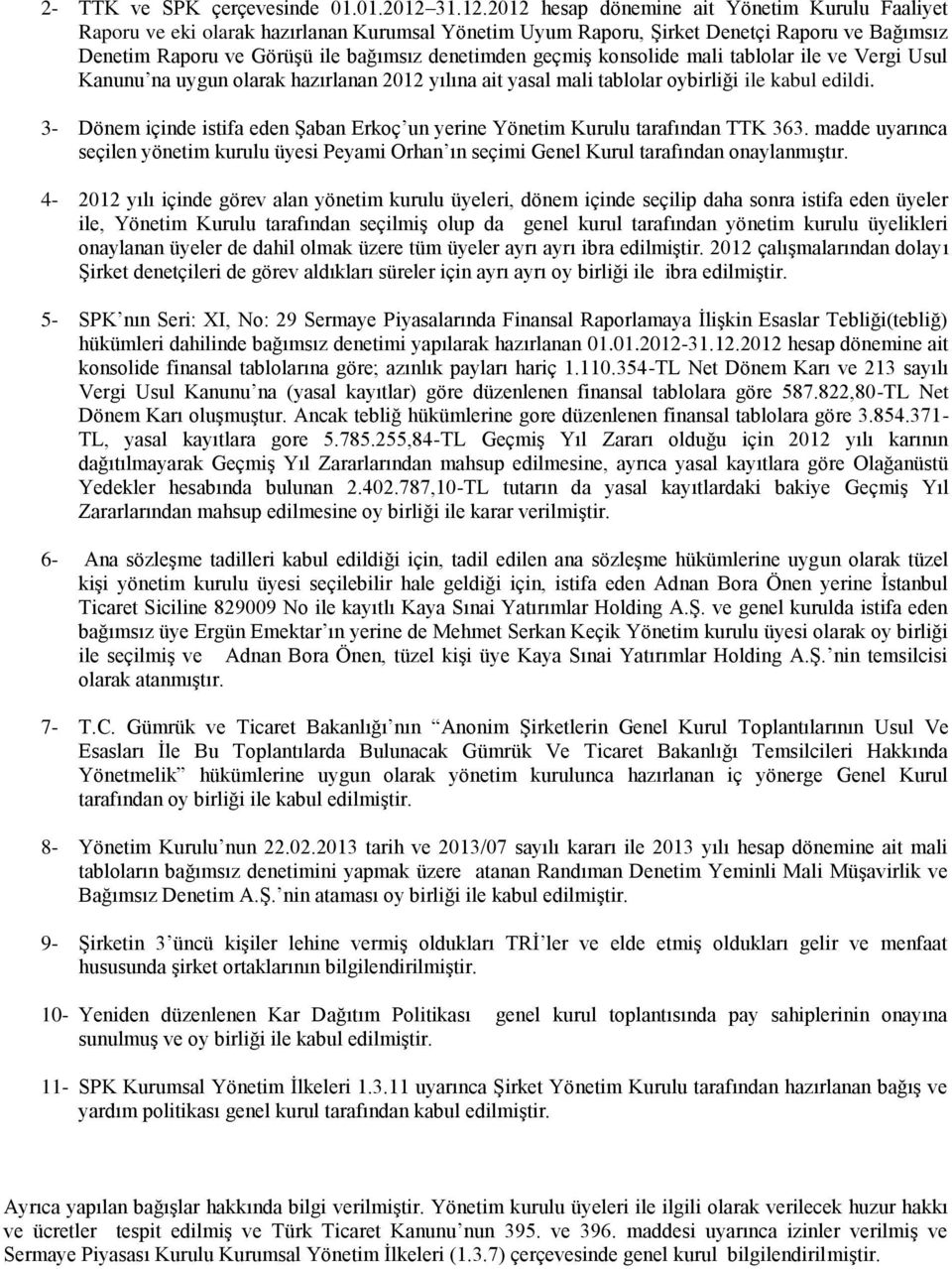 2012 hesap dönemine ait Yönetim Kurulu Faaliyet Raporu ve eki olarak hazırlanan Kurumsal Yönetim Uyum Raporu, Şirket Denetçi Raporu ve Bağımsız Denetim Raporu ve Görüşü ile bağımsız denetimden geçmiş