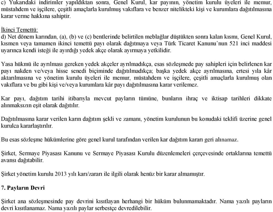 İkinci Temettü: d) Net dönem karından, (a), (b) ve (c) bentlerinde belirtilen meblağlar düştükten sonra kalan kısmı, Genel Kurul, kısmen veya tamamen ikinci temettü payı olarak dağıtmaya veya Türk