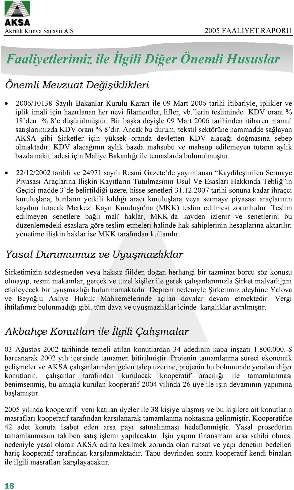 Ancak bu durum, tekstil sektörüne hammadde sağlayan AKSA gibi Şirketler için yüksek oranda devletten KDV alacağı doğmasına sebep olmaktadır.