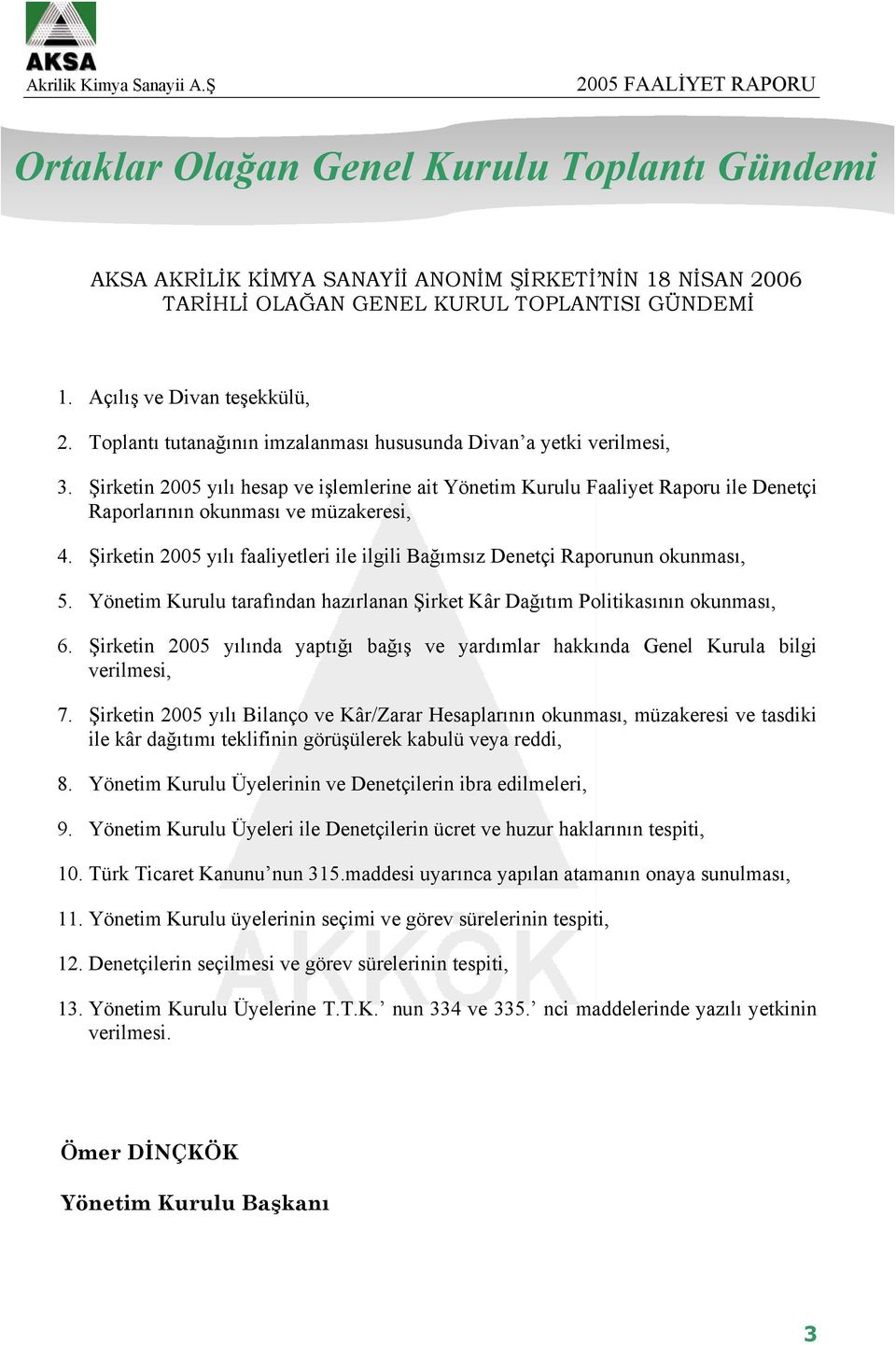 Şirketin 2005 yılı faaliyetleri ile ilgili Bağımsız Denetçi Raporunun okunması, 5. Yönetim Kurulu tarafından hazırlanan Şirket Kâr Dağıtım Politikasının okunması, 6.