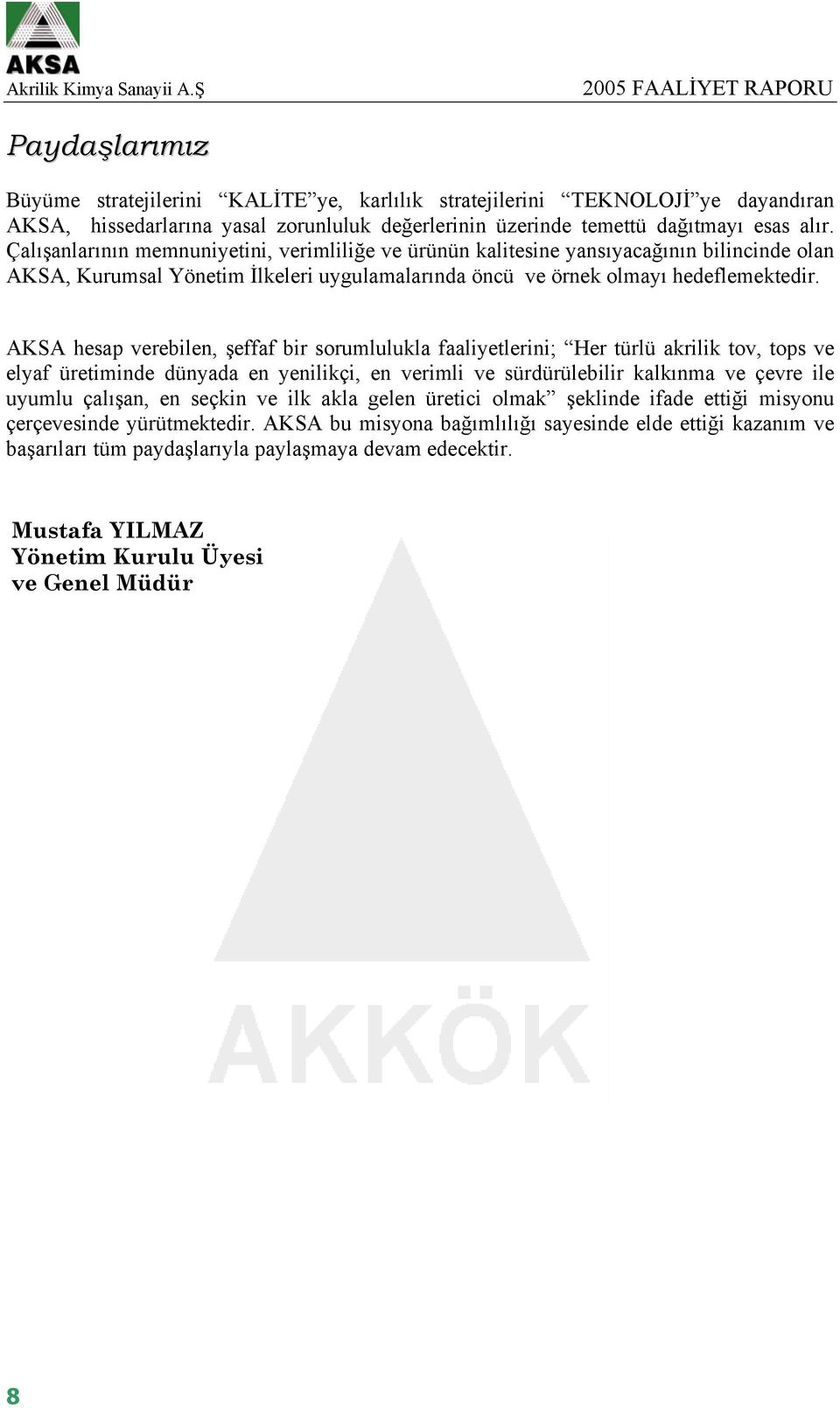 AKSA hesap verebilen, şeffaf bir sorumlulukla faaliyetlerini; Her türlü akrilik tov, tops ve elyaf üretiminde dünyada en yenilikçi, en verimli ve sürdürülebilir kalkınma ve çevre ile uyumlu çalışan,