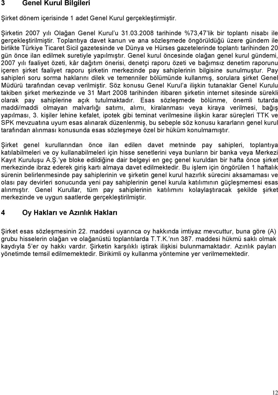 Toplantıya davet kanun ve ana sözleşmede öngörüldüğü üzere gündem ile birlikte Türkiye Ticaret Sicil gazetesinde ve Dünya ve Hürses gazetelerinde toplantı tarihinden 20 gün önce ilan edilmek