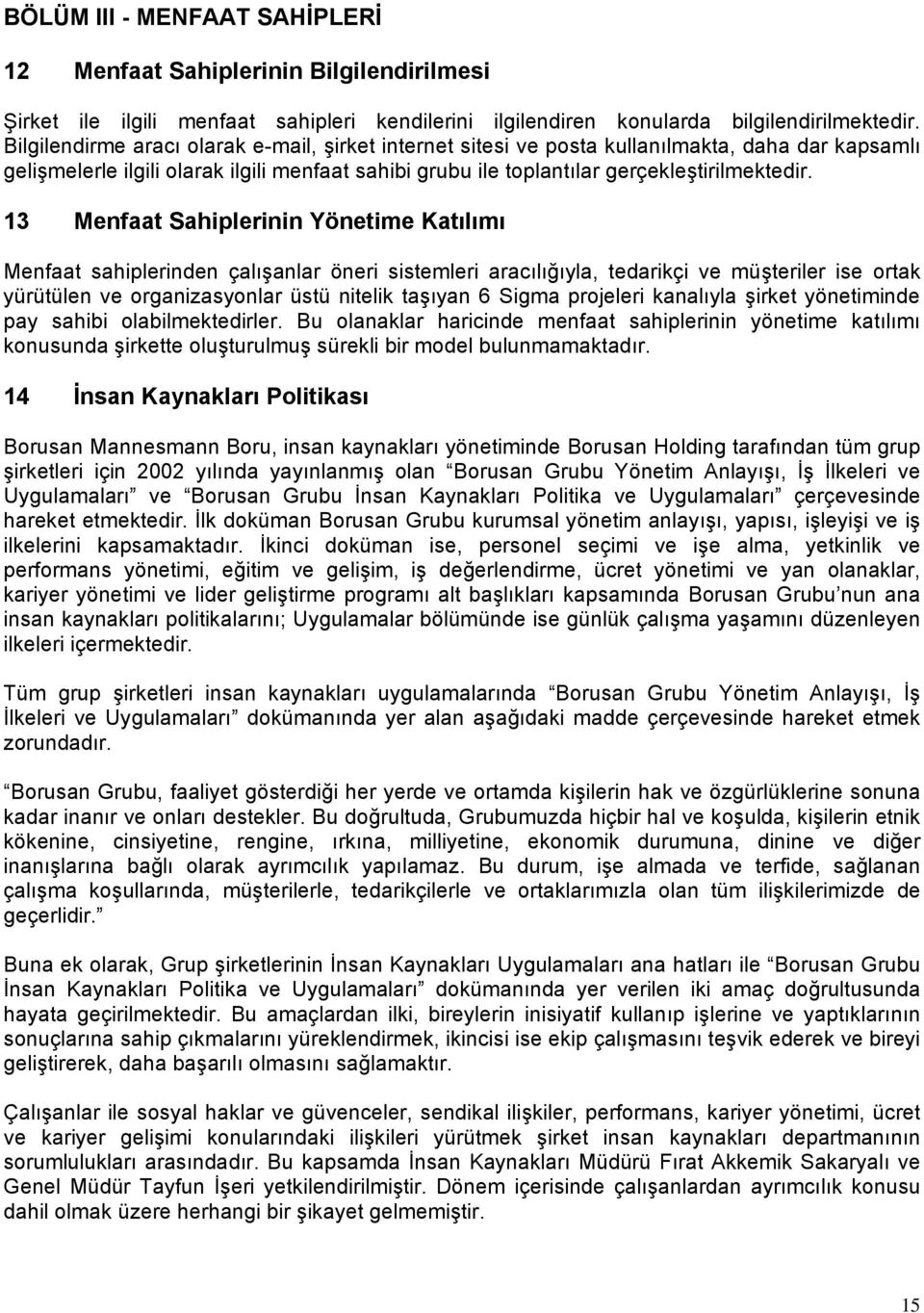 13 Menfaat Sahiplerinin Yönetime Katılımı Menfaat sahiplerinden çalışanlar öneri sistemleri aracılığıyla, tedarikçi ve müşteriler ise ortak yürütülen ve organizasyonlar üstü nitelik taşıyan 6 Sigma