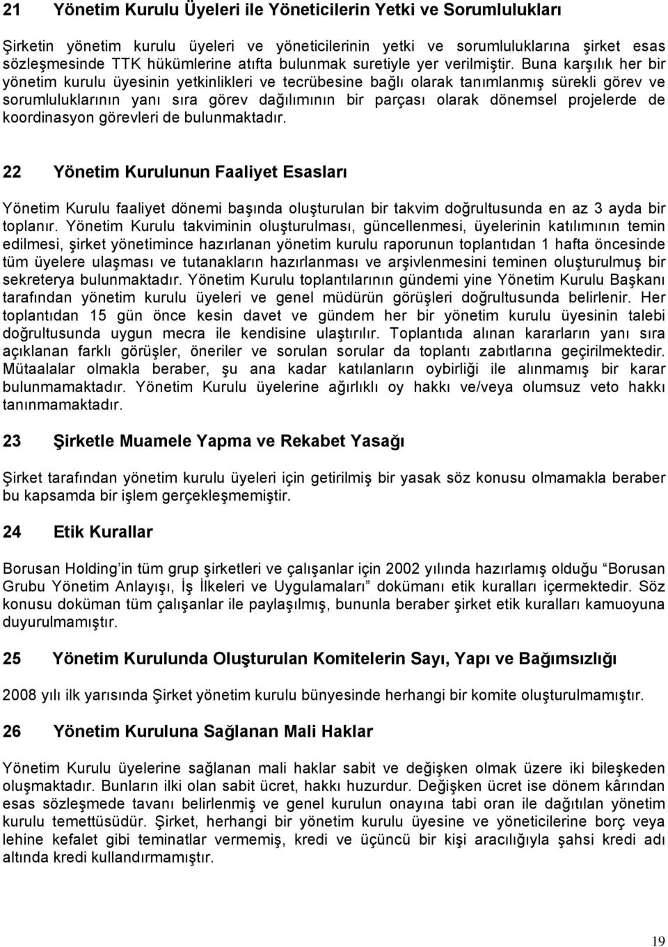 Buna karşılık her bir yönetim kurulu üyesinin yetkinlikleri ve tecrübesine bağlı olarak tanımlanmış sürekli görev ve sorumluluklarının yanı sıra görev dağılımının bir parçası olarak dönemsel