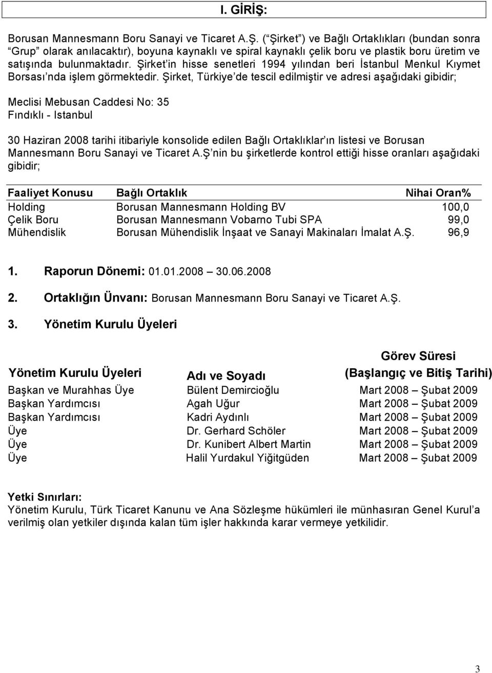 Şirket, Türkiye de tescil edilmiştir ve adresi aşağıdaki gibidir; Meclisi Mebusan Caddesi No: 35 Fındıklı - Istanbul 30 Haziran 2008 tarihi itibariyle konsolide edilen Bağlı Ortaklıklar ın listesi ve