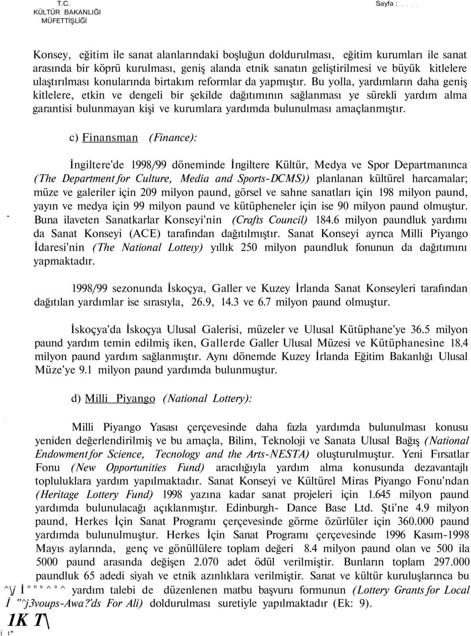 Bu yolla, yardımların daha geniş kitlelere, etkin ve dengeli bir şekilde dağıtımının sağlanması ye sürekli yardım alma garantisi bulunmayan kişi ve kurumlara yardımda bulunulması amaçlanmıştır.