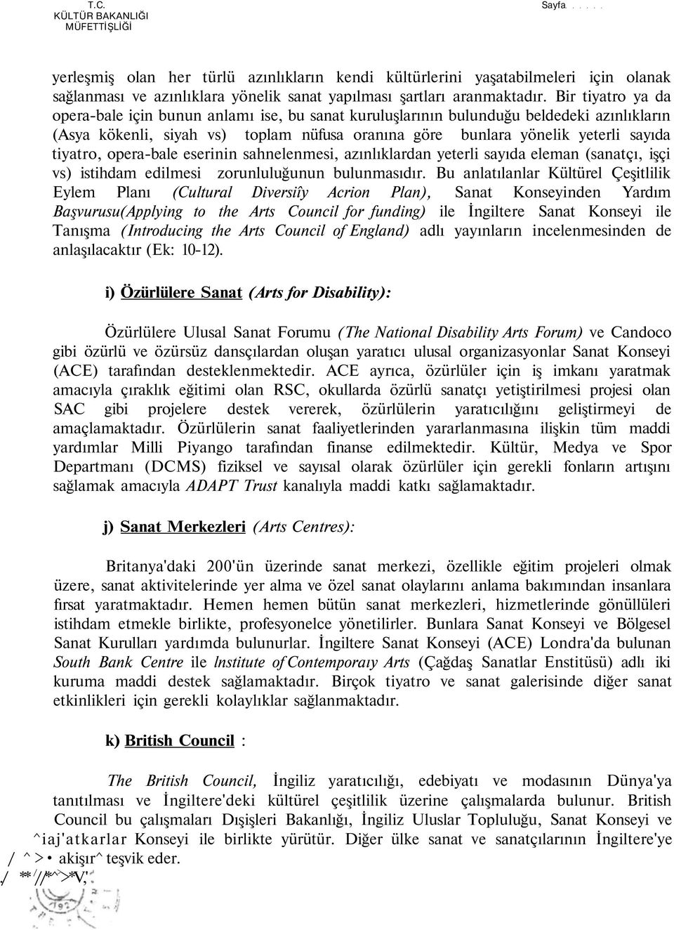 tiyatro, opera-bale eserinin sahnelenmesi, azınlıklardan yeterli sayıda eleman (sanatçı, işçi vs) istihdam edilmesi zorunluluğunun bulunmasıdır.