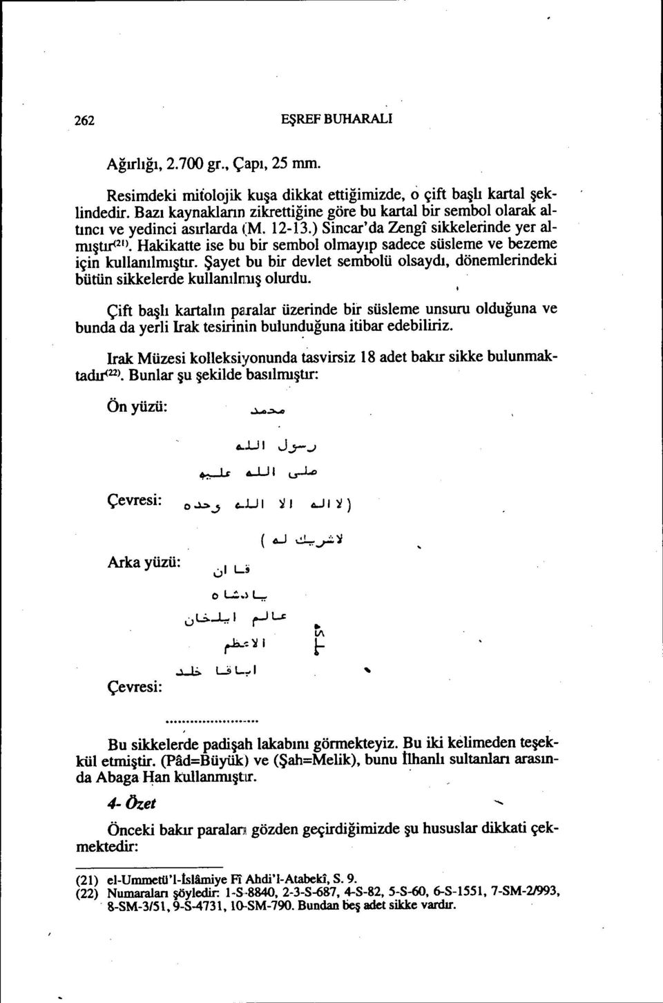 ) Sincar'da Zengi sikkelerinde yer almıştlt 2ll Hakikatte ise bu bir sembololmayıp sadece süsleme ve bezeme için kullanılmıştır.