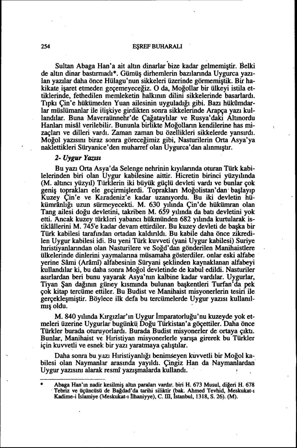 O da, Moğollar bir ülkeyi istila ettilderinde, fethedilen memleketin halkının dilini sikkelerinde basarlardı. Tıpkı Çin'e hükümeden Yuan ailesinin uyguladığı gibi.