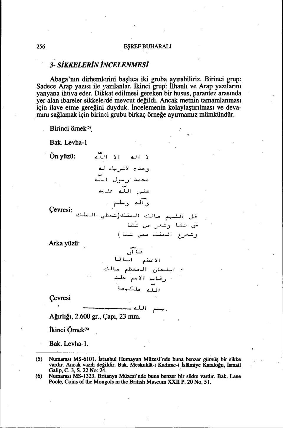 Ancak metnin tamamlanması için ilave etme gereğini duyduk. İncelemenin kolaylaştırılması ve deva-.mını sağlamak için biiinci grubu birkaç örneğe ayırmamız mümkündür. Birinci örnekıs). Bak.