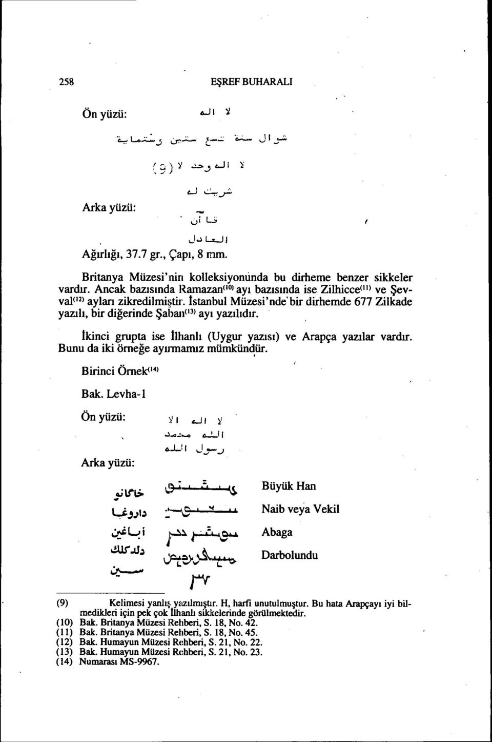 İkinci grupta ise İlhan lı (Uygur yazısı) ve Arapça yazılar vardır. Bunu da iki örneğe ayumaınız mümkün~ür. Birinci ÖmeIc<14) Bak. Levha-l Arkayüzü: :1' i C..J i }'.ı...; ~ii 6-1.-11 Jr.