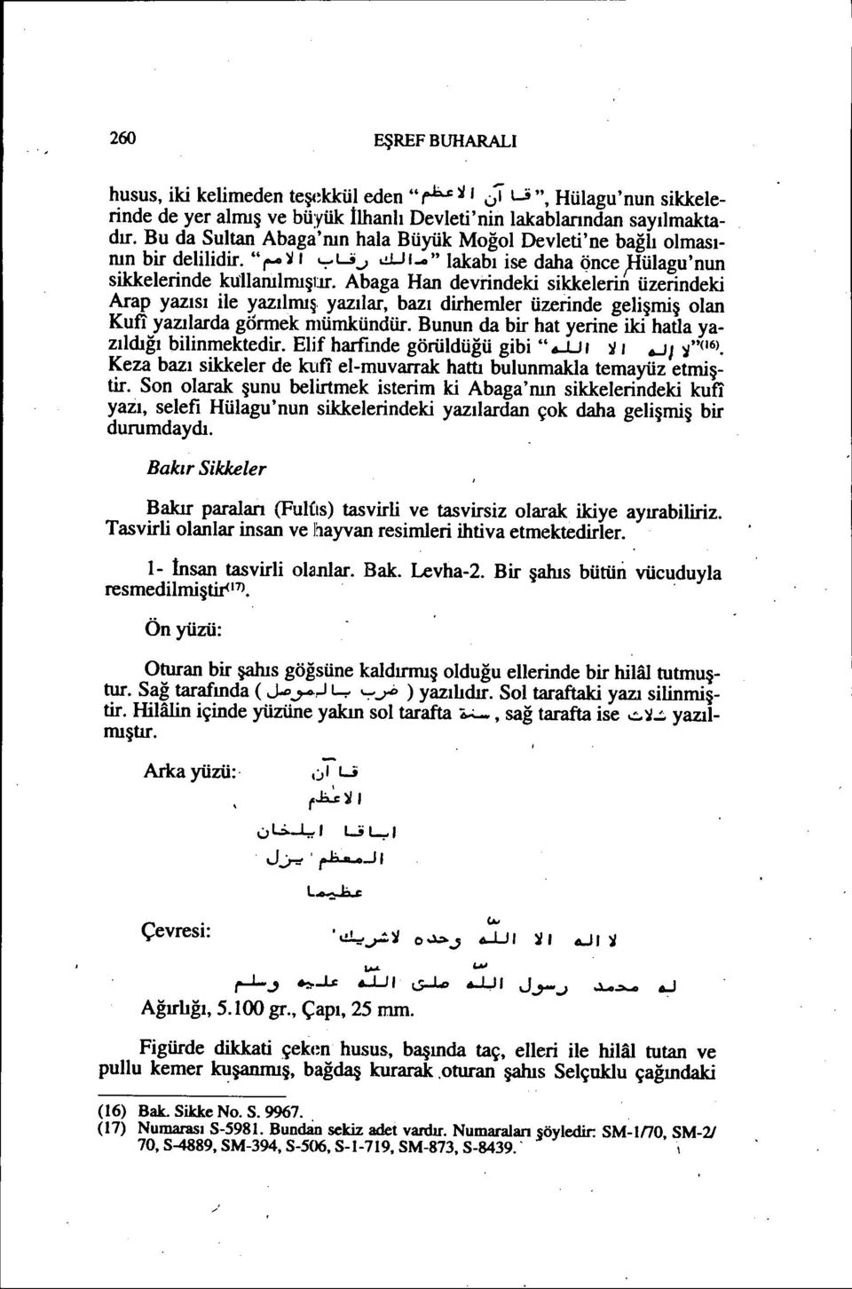 Abaga Han devrindeki sikkelerin üzerindeki Arap yazısı ile yazılmı~, yazılar, bazı dirhemler üzerinde gelişmiş olan Kufi yazılarda gormek mümkündür.